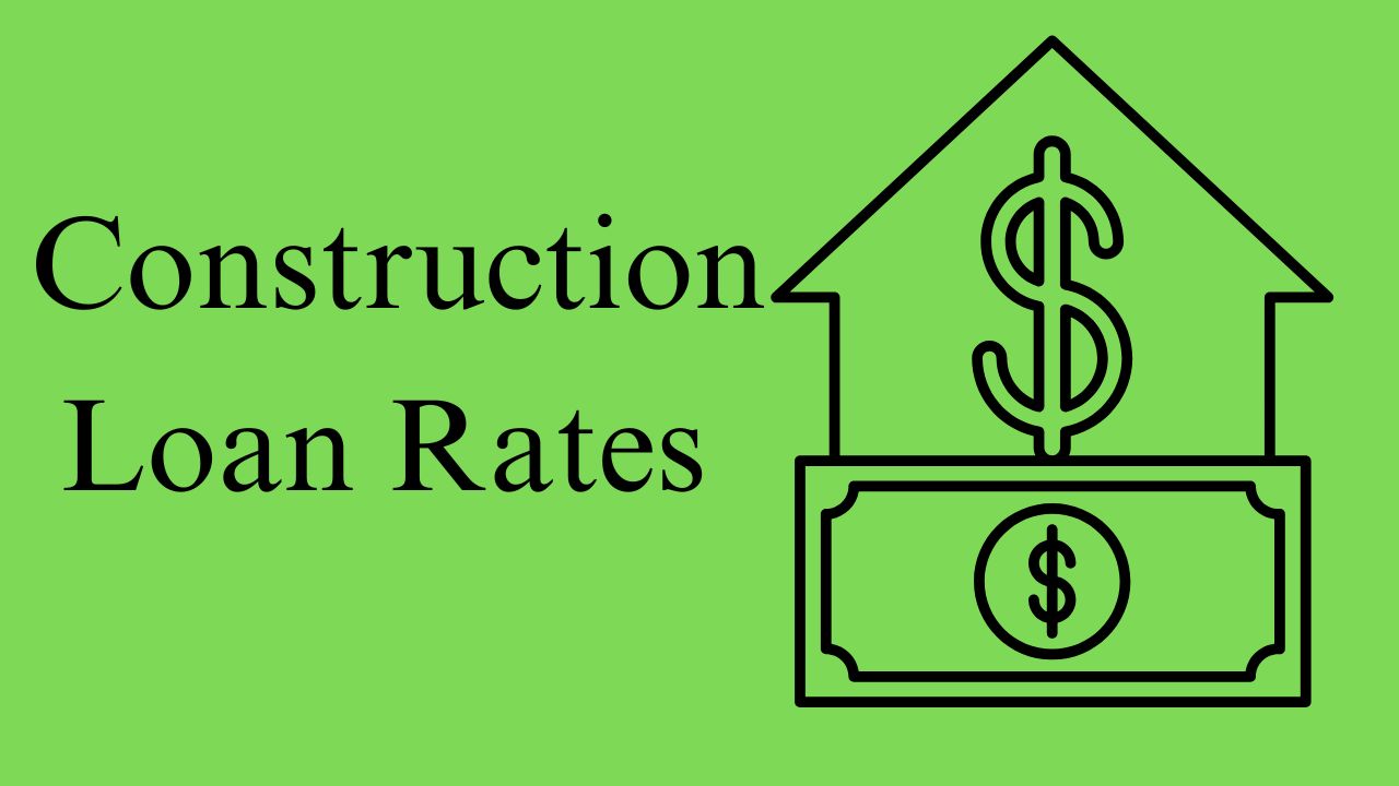 Construction Loan Rates: Everything You Need to Know
