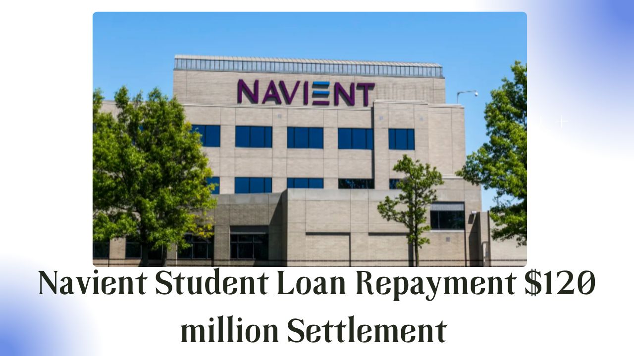 Navient Student Loan Repayment $120 million Settlement