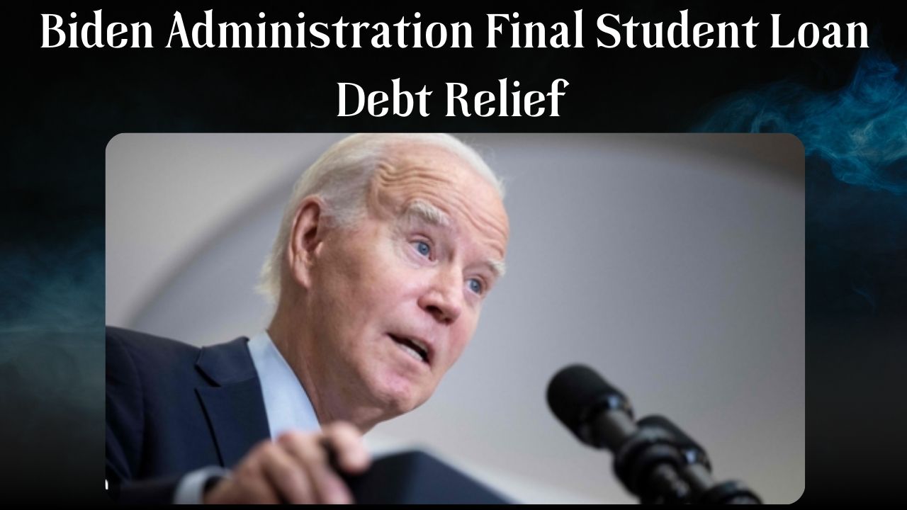 Biden Administration Final Student Loan Debt Relief