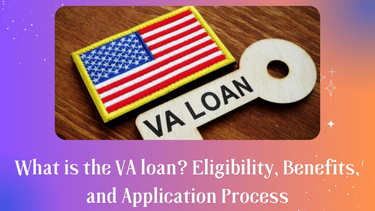 What is the VA loan? Eligibility, Benefits, and Application Process
