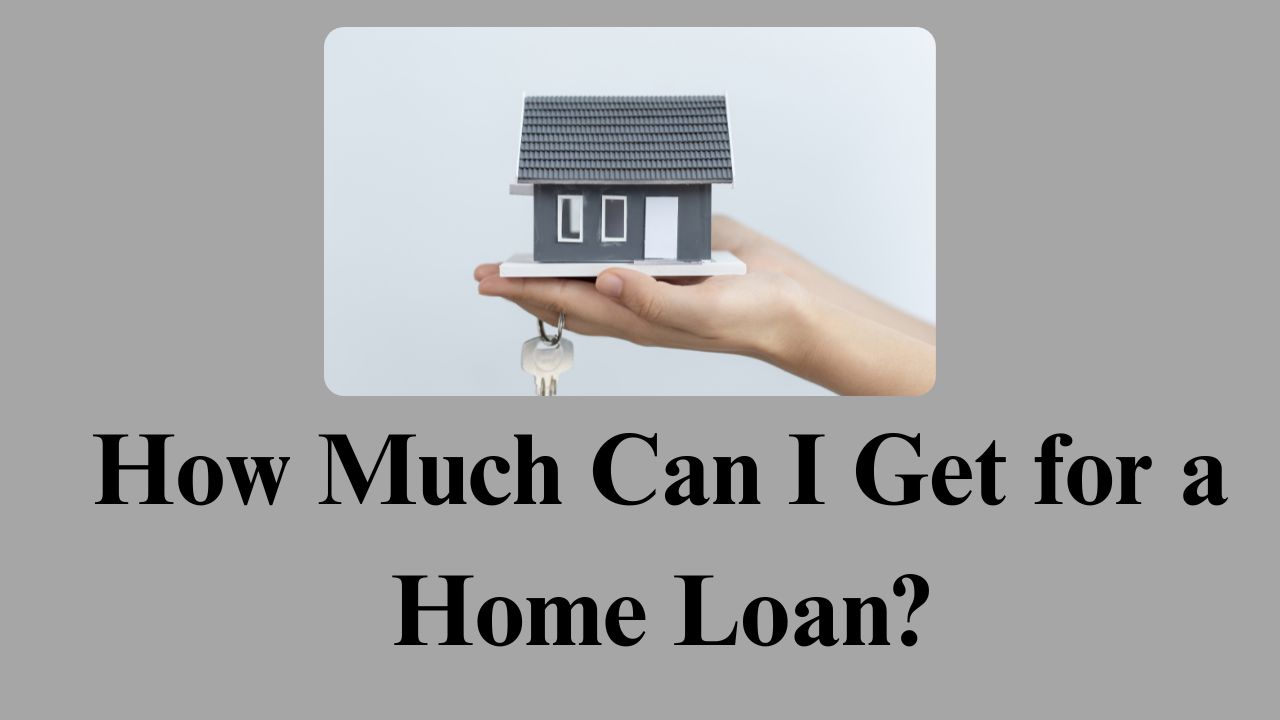 How Much Can I Get for a Home Loan?