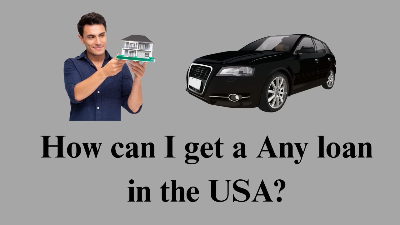 How can I get a Any loan in the USA?: Like Home,Personal loans And Car loans Etc..