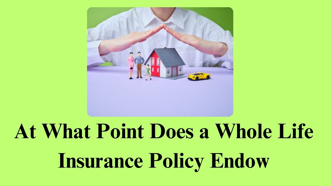 At What Point Does a Whole Life Insurance Policy Endow