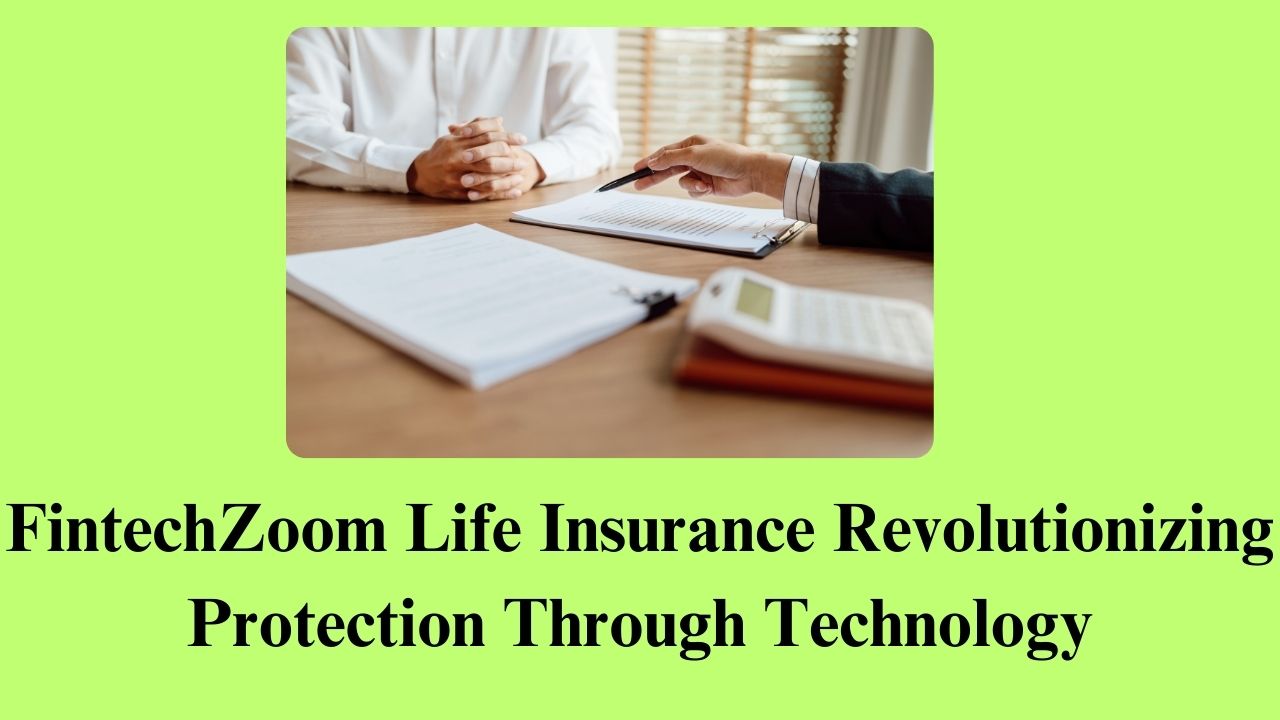 FintechZoom Life Insurance Revolutionizing Protection Through Technology