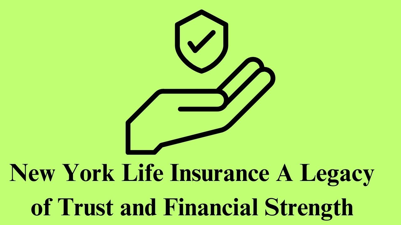 New York Life Insurance: A Legacy of Trust and Financial Strength
