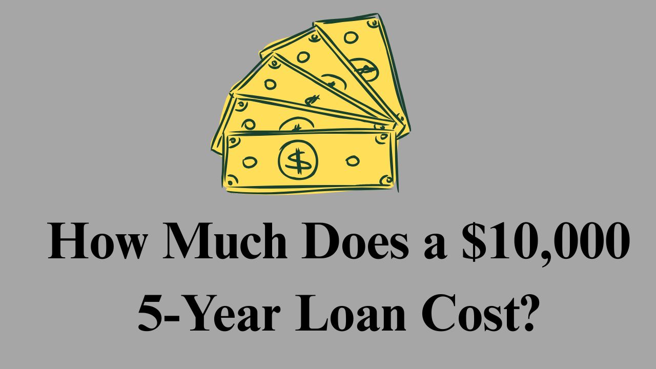How Much Does a $10,000 5-Year Loan Cost?